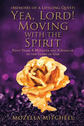 Yea, Lord! Moving with the Spirit: Fifty Years a Minister and a Scholar to the Glory of God - Paperback