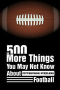 500 More Things You May Not Know About Pittsburgh Steelers Football: Pittsburgh Steelers Trivia Quiz Book - Paperback