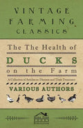 The Health of Ducks on the Farm - A Collection of Articles on Diseases and Their Treatment - Paperback