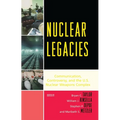 Nuclear Legacies: Communication, Controversy, and the U.S. Nuclear Weapons Complex - Paperback