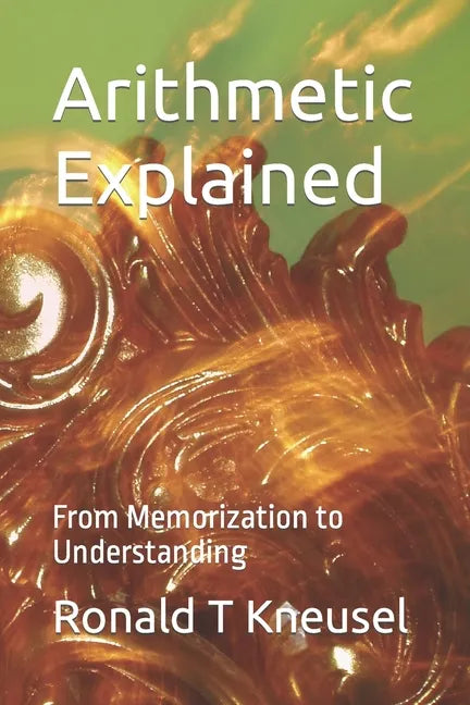 Arithmetic Explained: From Memorization to Understanding - Paperback