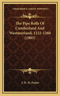 The Pipe Rolls Of Cumberland And Westmorland, 1222-1260 (1905) - Hardcover