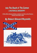 Into The Mouth of The Cannon: A Historical Biography of the 18th Arkansas Infantry and the Civil War in the Western Theater from 1861 to 1863 - Hardcover