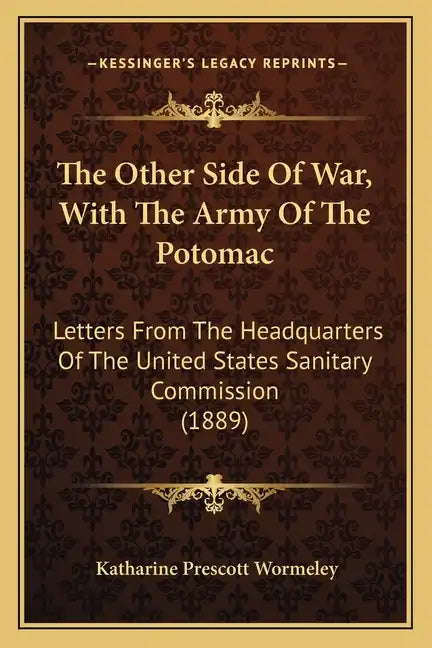 The Other Side Of War, With The Army Of The Potomac: Letters From The Headquarters Of The United States Sanitary Commission (1889) - Paperback