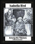 Among the Tibetans (1894), by Isabella Bird (Illustrated) - Paperback