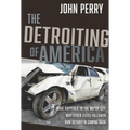 The Detroiting of America: What Happened to the Motor City - Why Other Cities Followed - How Detroit Is Coming Back - Hardcover