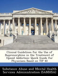 Clinical Guidelines for the Use of Buprenorphine in the Treatment of Opioid Addiction: Quick Guide for Physicians Based on Tip 40 - Paperback