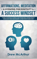 Affirmations, Meditation, & Hypnosis For Positivity & A Success Mindset: Power Of Thought To Create A Millionaire Mind, Manifest Wealth, Abundance, Be - Paperback