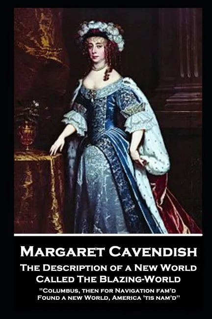Margaret Cavendish - The Description of a New World, Called The Blazing-World: 'Columbus, then for Navigation fam'd, Found a new World, America 'tis n - Paperback