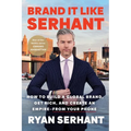 Brand It Like Serhant: How to Build a Global Brand, Get Rich, and Create an Empire--From Your Phone - Paperback