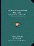 Square Dances for Piano and Violin: Together with Calls, Explanations and Illustrations of the Dances - Paperback