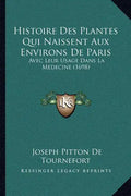 Histoire Des Plantes Qui Naissent Aux Environs De Paris: Avec Leur Usage Dans La Medecine (1698) - Paperback