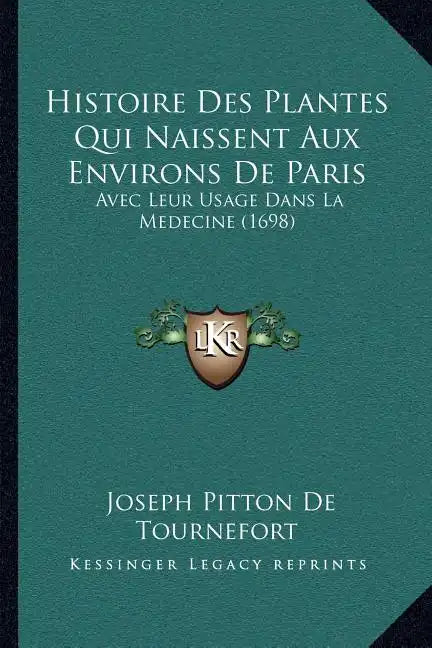 Histoire Des Plantes Qui Naissent Aux Environs De Paris: Avec Leur Usage Dans La Medecine (1698) - Paperback