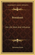 Pestalozzi: His Life, Work and Influence - Hardcover