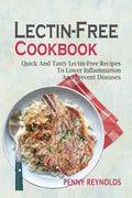 Lectin-Free Cookbook: Quick And Tasty Lectin-Free Recipes To Lower Inflammation And Prevent Diseases - Paperback
