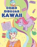 Como dibujar Kawaii: Aprende a dibujar más de 100 dibujos súper monos: Animales, chibi, objetos, flores, comida, criaturas mágicas y más! - Paperback