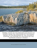 Works: A View of the Progress of Society in Europe, from the Subversion of the Roman Empire to the Beginning of the Sixteenth - Paperback