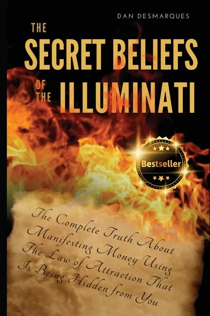 The Secret Beliefs of The Illuminati: The Complete Truth About Manifesting Money Using The Law of Attraction That Is Being Hidden From You - Paperback