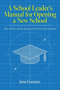 A School Leaders Manual for Opening a New School: How to Plan and Be Ready for the First Day of School - Paperback