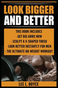 Look Bigger and Better: Get Big Arms Now, Sculpt A V-Shaped Torso, Look Better Instantly For Men, The Ultimate No-Weight Workout - Paperback