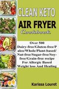 Clean Keto Air Fryer Cookbook: Over 500 Dairy-Free/Gluten-Free/Paleo/Whole/Plant-base/Nut-Free/Sugar-Free/Soy-Free/Grain-Free Recipe For Allergy Base - Paperback
