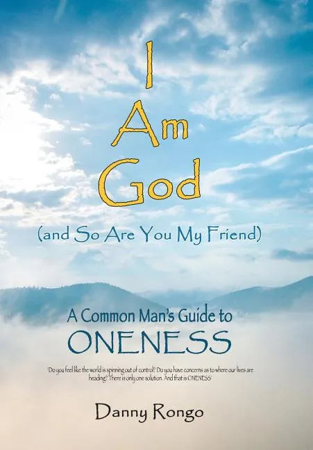 I Am God (And so Are You, My Friend): A Common Man's Guide to Oneness - Hardcover