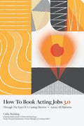 How To Book Acting Jobs 3.0: Through the Eyes of a Casting Director - Across All Platforms - Paperback