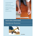 How to Start a Home-Based Handyman Business: *Turn Your Skills Into Cash *Schedule Your Jobs *Build Word-Of-Mouth Referrals *Manage Insurance Issues * - Paperback