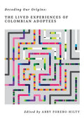 Decoding Our Origins: The Lived Experiences of Colombian Adoptees - Paperback