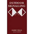 Outdoor Signalling (Legacy Edition): A Classic Handbook on Communicating Over Distance using Cypher Messages with Flags, Light, and Sound - Hardcover