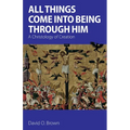 All Things Come into Being Through Him: A Christology of Creation - Paperback