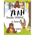 Yeah Finally Spring Is Here Coloring Book For Kids 4-8: Cool Nature Wild Animals And More - Welcome Spring Season Animal Coloring Book - Paperback