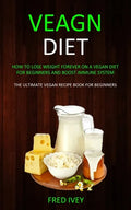 Vegan Diet: How to Lose Weight Forever On a Vegan Diet for Beginners and Boost Immune System (The Ultimate Vegan Recipe Book for Beginners) - Paperback