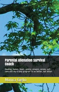 Parental Alienation Survival Coach: Healing, Humor, Heart, Poetry, Prayers, Verses, Self-Care and My 6-Step Program to Be Better, Not Bitter! - Paperback