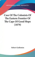Case of the Colonists of the Eastern Frontier of the Cape of Good Hope (1879) - Hardcover