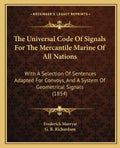 The Universal Code of Signals for the Mercantile Marine of All Nations: With a Selection of Sentences Adapted for Convoys, and a System of Geometrical - Paperback
