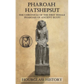 Pharaoh Hatshepsut: The Chronicle of the First Female Pharoah of Ancient Egypt - Paperback