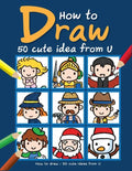 How to draw: 50 cute ideas from U: Book How to Draw cartoon for Kids with Step by Step Guide 50 cute ideas from U - Paperback