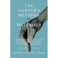 The Painter's Methods and Materials: The Handling of Pigments in Oil, Tempera, Water-Colour and in Mural Painting, the Preparation of Grounds and Canv - Paperback