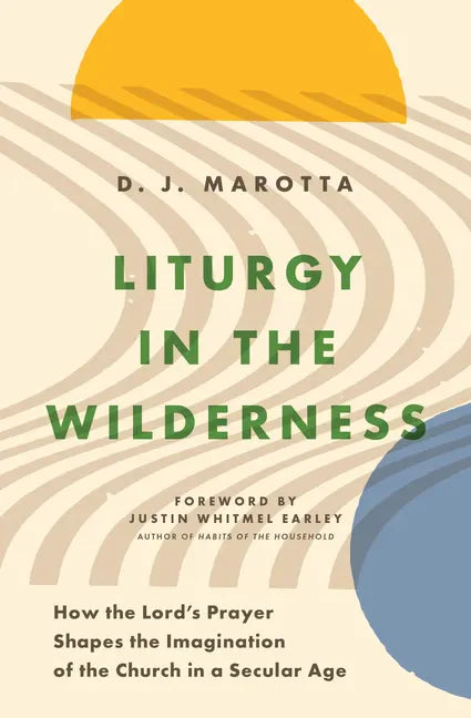 Liturgy in the Wilderness: How the Lord's Prayer Shapes the Imagination of the Church in a Secular Age - Paperback