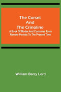 The Corset and the Crinoline; A Book of Modes and Costumes from Remote Periods to the Present Time - Paperback
