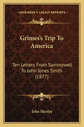 Grimes's Trip to America: Ten Letters from Sammywell to John Jones Smith (1877) - Paperback