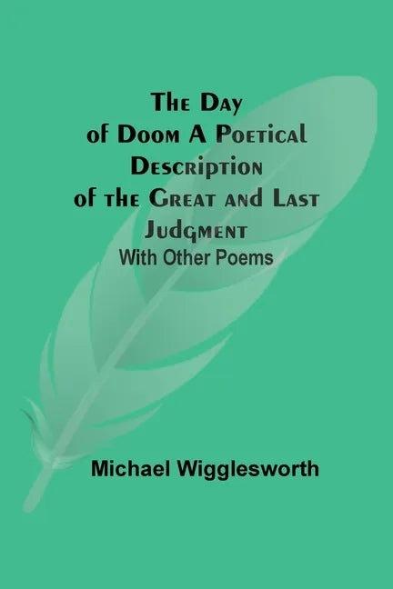 The Day of Doom A Poetical Description of the Great and Last Judgment: With Other Poems - Paperback