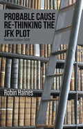 Probable Cause Re-Thinking the JFK Plot - Paperback