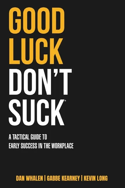Good Luck Don't Suck: A Tactical Guide to Early Success in the Workplace - Paperback