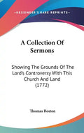 A Collection Of Sermons: Showing The Grounds Of The Lord's Controversy With This Church And Land (1772) - Hardcover