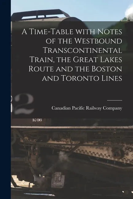 A Time-table With Notes of the Westbound Transcontinental Train, the Great Lakes Route and the Boston and Toronto Lines [microform] - Paperback