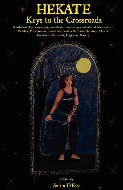 Hekate: Keys to the Crossroads: A collection of personal essays, invocations, rituals, recipes and artwork from modern Witches, Priestesses and Priest - Paperback