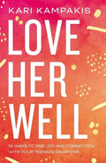 Love Her Well: 10 Ways to Find Joy and Connection with Your Teenage Daughter - Paperback