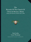 The Records of the Church of Christ in Buxton, Maine: During the Pastorate of Paul Coffin (1868) - Paperback